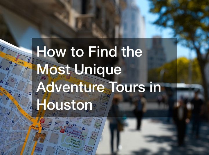How to Find the Most Unique Adventure Tours in Houston