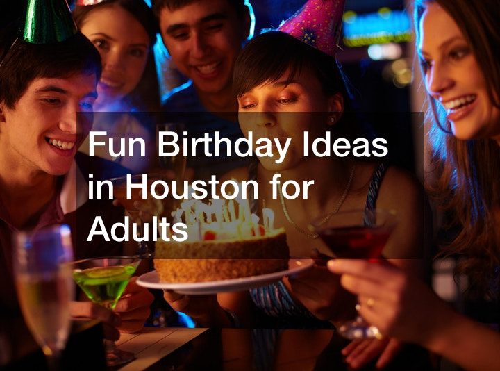 Fun Birthday Ideas in Houston for Adults