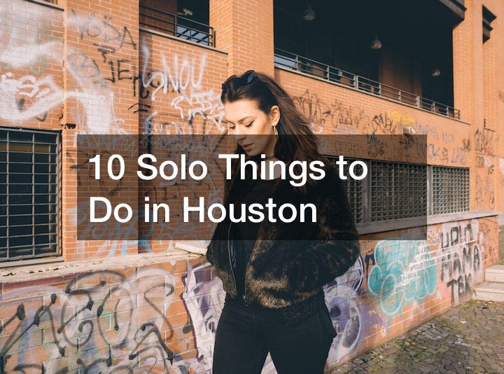 10 Solo Things to Do in Houston