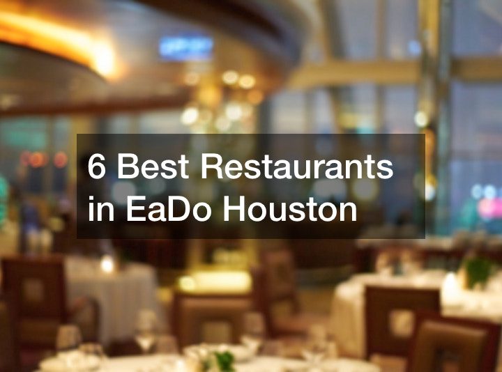 6 Best Restaurants in EaDo Houston