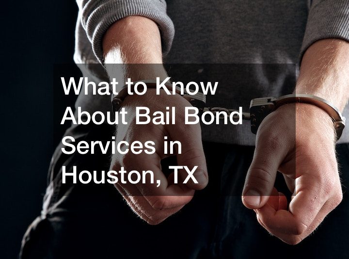 What to Know About Bail Bond Services in Houston, TX